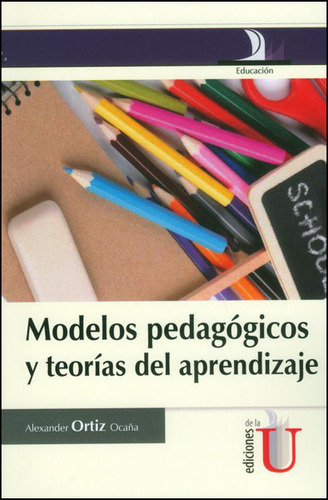 Modelos Pedagógicos Y Teorías Del Aprendizaje, De Alexander Ortiz Ocaña. 9587621365, Vol. 1. Editorial Editorial Ediciones De La U, Tapa Blanda, Edición 2013 En Español, 2013