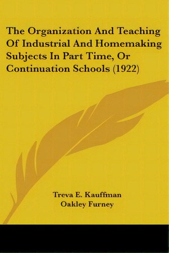 The Organization And Teaching Of Industrial And Homemaking Subjects In Part Time, Or Continuation..., De Kauffman, Treva E.. Editorial Kessinger Pub Llc, Tapa Blanda En Inglés