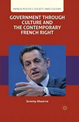 Government Through Culture And The Contemporary French Right, De J. Ahearne. Editorial Palgrave Macmillan, Tapa Blanda En Inglés