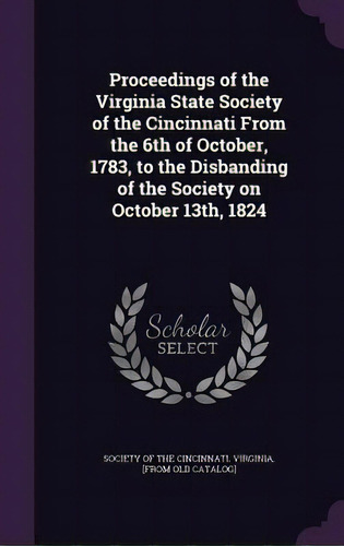Proceedings Of The Virginia State Society Of The Cincinnati From The 6th Of October, 1783, To The..., De Society Of The Cincinnati Virginia [fr. Editorial Palala Pr, Tapa Dura En Inglés