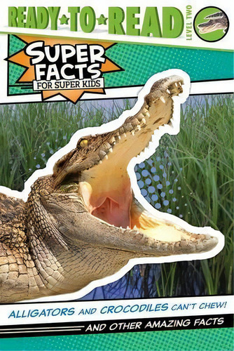 Alligators And Crocodiles Can't Chew! : And Other Amazing Facts (ready-to-read Level 2), De Thea Feldman. Editorial Simon & Schuster, Tapa Blanda En Inglés
