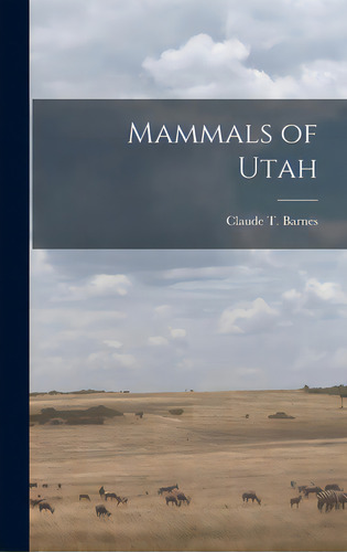 Mammals Of Utah, De Barnes, Claude T. (claude Teancum) B.. Editorial Legare Street Pr, Tapa Dura En Inglés