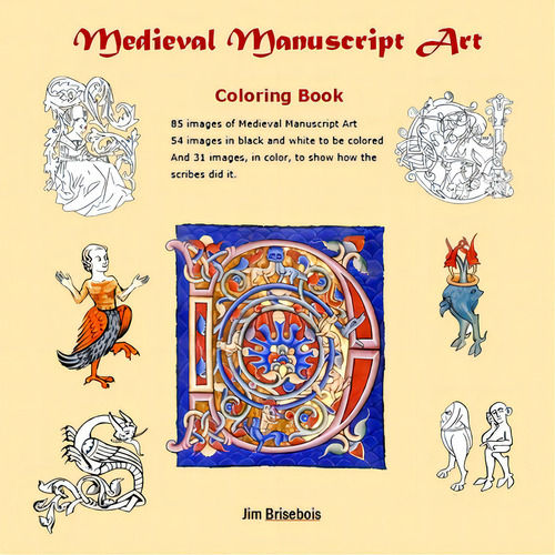 Medieval Manuscript Art Colouring Book: 85 Images Of Medieval Manuscript Art. 54 Images In Black ...: Coloring Book, De Brisebois, Jim., Vol. 1. Editorial Createspace, Tapa Blanda En Inglés