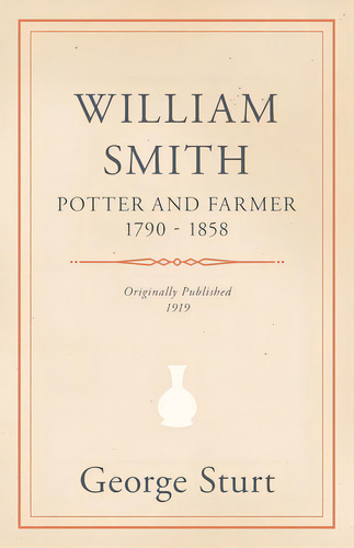 William Smith, Potter And Farmer 1790 - 1858, De Sturt, George. Editorial Home Farm Books, Tapa Blanda En Inglés