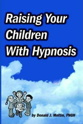 Raising Your Children With Hypnosis - Donald J Mottin (pa...