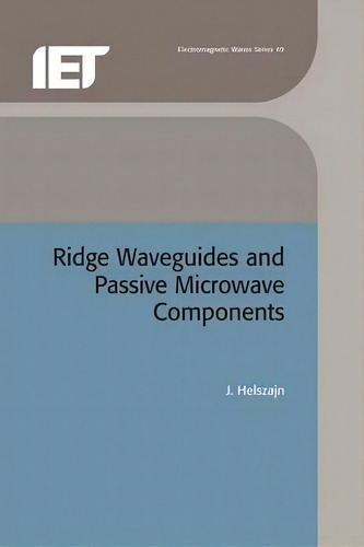 Ridge Waveguides And Passive Microwave Components, De J. Helszajn. Electromagnetic Waves Series 49, Vol. 1. Editorial Institution Engineering Technology, Tapa Dura En Inglés
