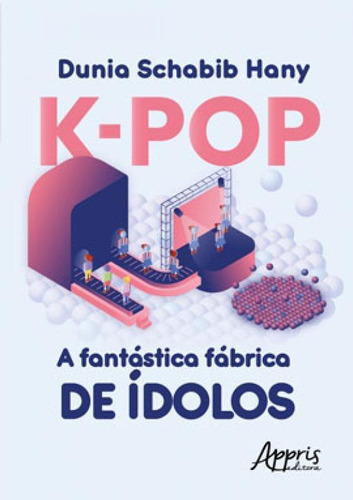 K-pop A Fantástica Fábrica De Àdolos, De Hany, Dúnia Schabib. Editora Appris, Capa Mole Em Português
