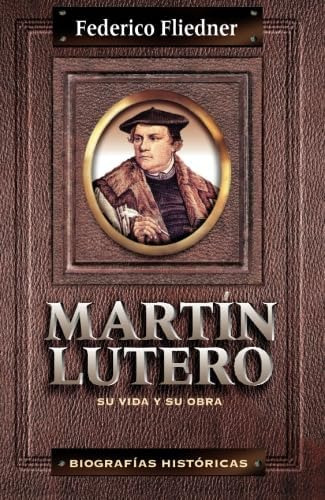 Libro: Martín Lutero: Su Vida Y Su Obra (biografías Históric