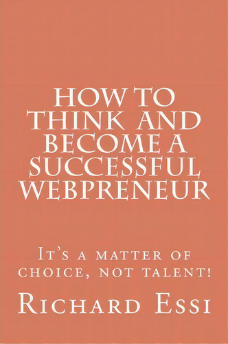 How To Think And Become A Successful Webpreneur, De Mr Richard Hermann Essi E. Editorial Createspace Independent Publishing Platform, Tapa Blanda En Inglés