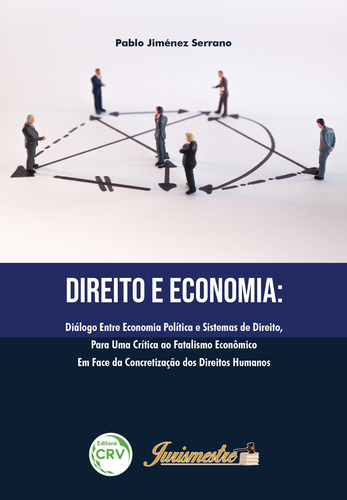 Direito e economia: diálogo entre economia política e sistemas de direito, para uma crítica ao fatalismo econômico em face da concretização dos direitos humanos, de Serrano, Pablo Jiménez. Editora CRV LTDA ME, capa mole em português, 2019