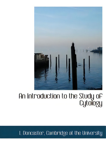 An Introduction To The Study Of Cytology, De Doncaster, L.., Vol. 1. Editorial Bibliobazaar, Tapa Blanda En Inglés