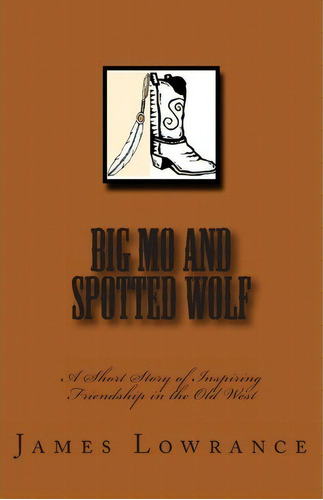 Big Mo And Spotted Wolf : A Short Story Of Inspiring Friend, De James M Lowrance. Editorial Createspace Independent Publishing Platform En Inglés
