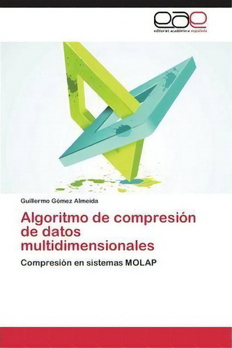 Algoritmo De Compresion De Datos Multidimensionales: Compresión En Sistemas Molap, De Gomez Almeida Guillermo., Vol. 1. Editorial Eae Editorial Academia Espanola, Tapa Blanda En Español