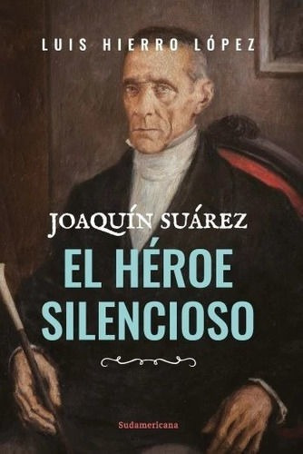 Libro Joaquin Suarez El Heroe Silencioso / Luis Hierro Lopez
