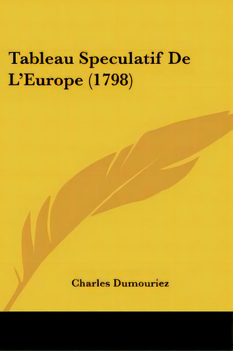Tableau Speculatif De L'europe (1798), De Dumouriez, Charles. Editorial Kessinger Pub Llc, Tapa Blanda En Inglés