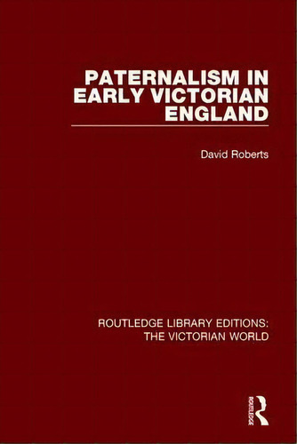Paternalism In Early Victorian England, De F David Roberts. Editorial Taylor Francis Ltd, Tapa Blanda En Inglés