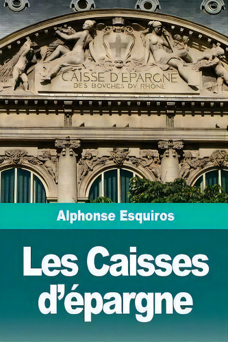 Les Caisses D' Pargne, De Alphonse Esquiros. Editorial Createspace Independent Publishing Platform, Tapa Blanda En Francés