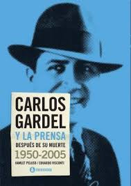 Carlos Gardel Y La Prensa Despues De Su Muerte 1950 2005