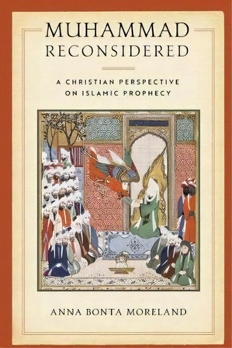 Muhammad Reconsidered : A Christian Perspective On Islamic Prophecy, De Anna Bonta Moreland. Editorial University Of Notre Dame Press, Tapa Dura En Inglés