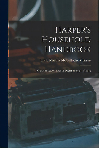 Harper's Household Handbook: A Guide To Easy Ways Of Doing Woman's Work, De Mcculloch-williams, Martha B. Ca 1857. Editorial Legare Street Pr, Tapa Blanda En Inglés