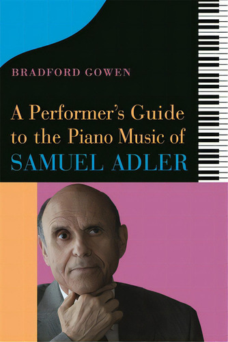 A Performer's Guide To The Piano Music Of Samuel Adler, De Bradford P. Gowen, Bradford P.., Vol. 1. Editorial Boydell Pr, Tapa Dura En Inglés
