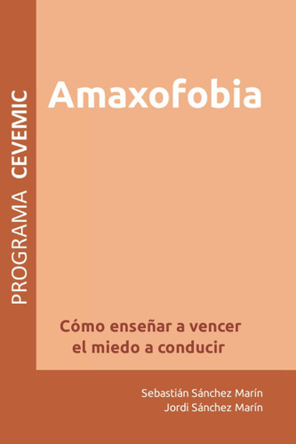 Libro Amaxofobia: Cómo Enseñar A Vencer El Miedo A Conducir, De Sánchez Marín, Dr. Sebastián. Programa Cevemic, Vol. 1. Editorial Independently Published, Tapa Blanda En Español