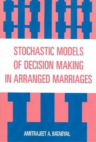 Stochastic Models Of Decision Making In Arranged Marriages, De Amitrajeet A. Batabyal. Editorial University Press America, Tapa Blanda En Inglés