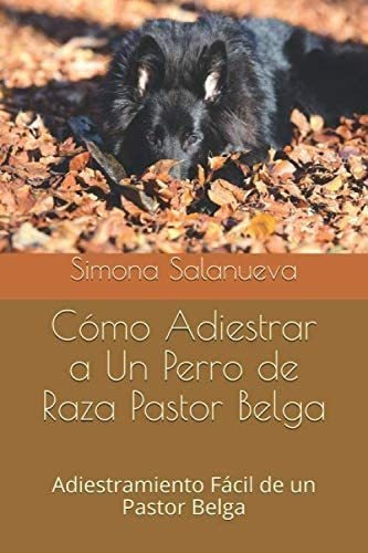 Libro: Cómo Adiestrar A Un Perro De Raza Pastor Belga: Adies