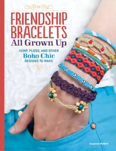 Friendship Bracelets All Grown Up: All Grown Up: Hemp, Floss, and Other Boho Chic Designs to Make, de Suzanne McNeill., vol. 1. Editorial Design Originals, tapa blanda en inglés