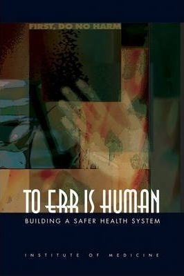 To Err Is Human : Building A Safer Health System - Institute