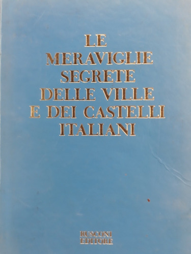 Libro Le Meraviglie Segrete Delle Ville E Dei Castelli Itali