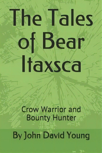 The Tales Of Bear Itaxsca : Crow Warrior And Bounty Hunter, De Teresa Whitehawk. Editorial Bowker Identifier Services, Tapa Blanda En Inglés