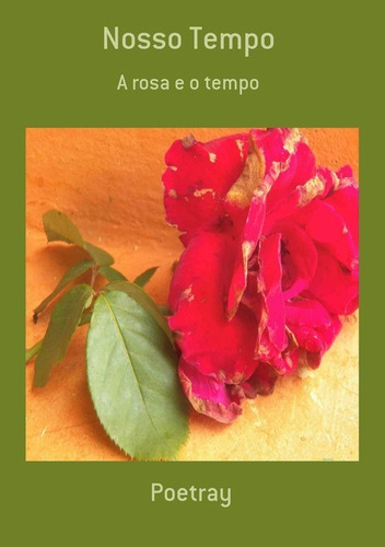 Nosso Tempo: A Rosa E O Tempo, De Poetray. Série Não Aplicável, Vol. 1. Editora Clube De Autores, Capa Mole, Edição 1 Em Português, 2014