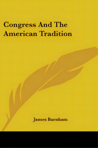 Congress And The American Tradition, De Burnham, James. Editorial Kessinger Pub Llc, Tapa Blanda En Inglés