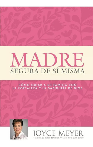 Madre Segura De Sí Misma: Cómo Guiar A Su Familia Con La Fortaleza Y La Sabiduría De Dios, De Joyce Meyer. Editorial Casa Creacion En Español