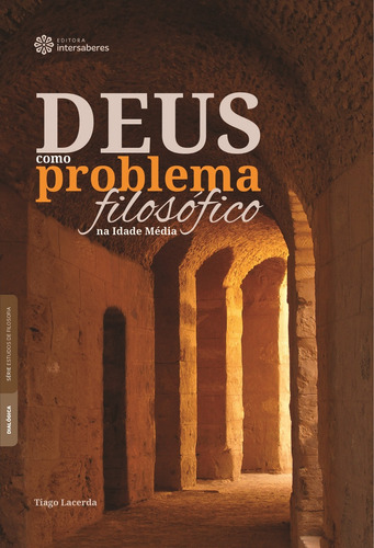 Deus como problema filosófico na Idade Média, de Lacerda, Tiago. Série Série Estudos de Filosofia Editora Intersaberes Ltda., capa mole em português, 2018