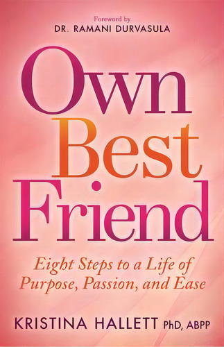Own Best Friend : Eight Steps To A Life Of Purpose, Passion, And Ease, De Kristina Hallett. Editorial Morgan James Publishing Llc, Tapa Blanda En Inglés