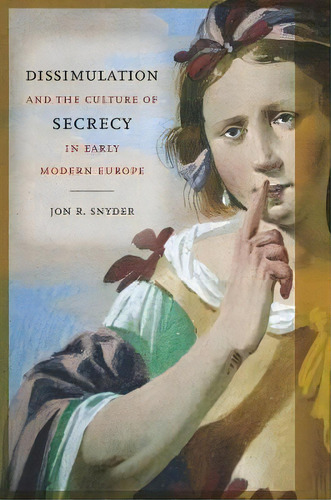 Dissimulation And The Culture Of Secrecy In Early Modern Europe, De Jon R. Snyder. Editorial University Of California Press, Tapa Dura En Inglés