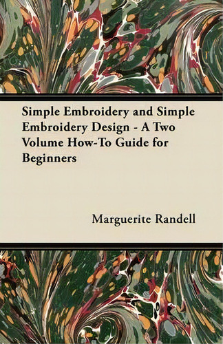 Simple Embroidery And Simple Embroidery Design - A Two Volume How-to Guide For Beginners, De Marguerite Randell. Editorial Read Books, Tapa Blanda En Inglés, 2011