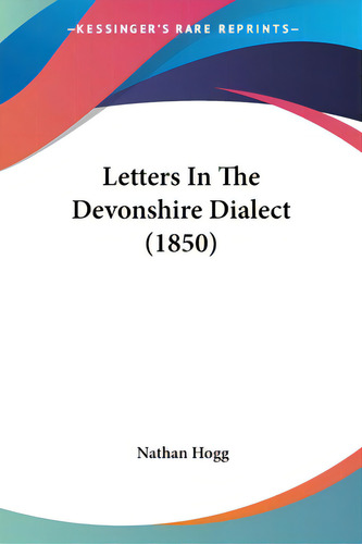 Letters In The Devonshire Dialect (1850), De Hogg, Nathan., Vol. 1. Editorial Kessinger Pub Llc, Tapa Blanda En Inglés