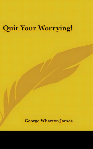 Quit Your Worrying!, De James, George Wharton. Editorial Kessinger Pub Llc, Tapa Dura En Inglés