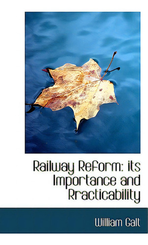 Railway Reform: Its Importance And Rracticability, De Galt, William., Vol. 1. Editorial Bibliobazaar, Tapa Blanda En Inglés