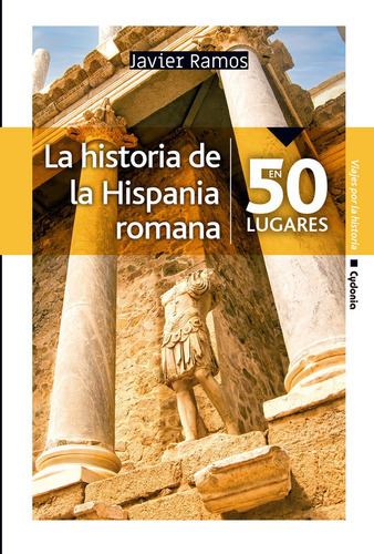 La Historia De La Hispania Romana En 50 Lugares, De Ramos, Javier. Editorial Cydonia, Tapa Blanda En Español