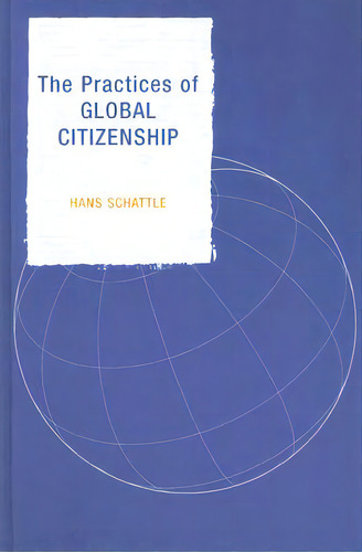 The Practices Of Global Citizenship, De Schattle, Hans. Editorial Rowman & Littlefield, Tapa Dura En Inglés