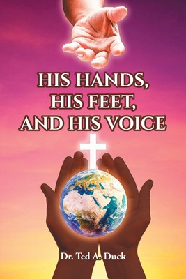Libro His Hands, His Feet, And His Voice - Duck, Ted A.