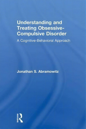 Understanding And Treating Obsessive-compulsive Disorder, De Jonathan S. Abramowitz. Editorial Taylor Francis Ltd, Tapa Blanda En Inglés