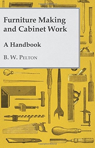 Furniture Making And Cabinet Work  A Handbook