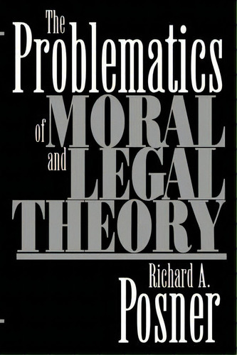 The Problematics Of Moral And Legal Theory, De Richard A. Posner. Editorial Harvard University Press, Tapa Blanda En Inglés