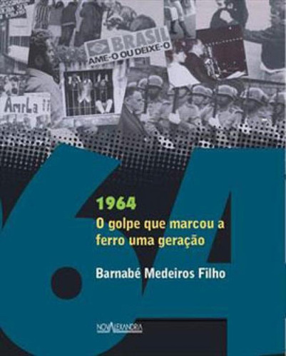 1964 - O Golpe Que Marcou A Ferro Um Geração, De Medeiros Filho, Barnabé. Editora Nova Alexandria, Capa Mole, Edição 1ª Edição - 2014 Em Português