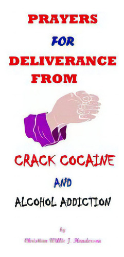 Prayers For Deliverance From Crack Cocaine And Alcohol Addiction, De Henderson, Christian Willie J.. Editorial Createspace, Tapa Blanda En Inglés